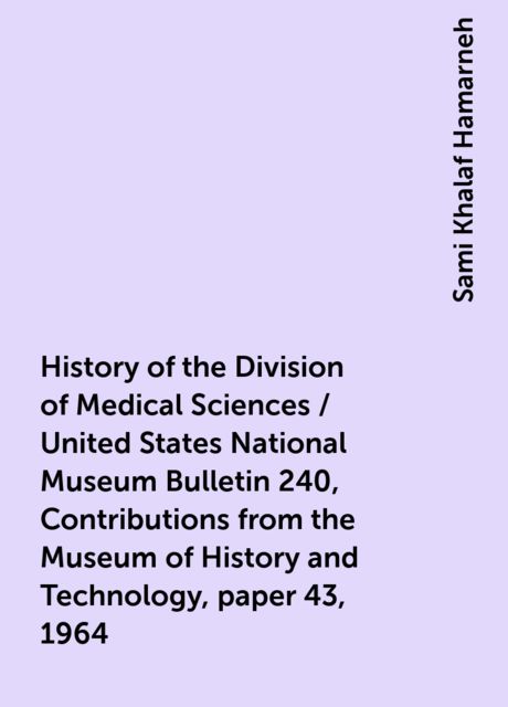 History of the Division of Medical Sciences / United States National Museum Bulletin 240, Contributions from the Museum of History and Technology, paper 43, 1964
