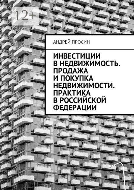 Инвестиции в недвижимость. Продажа и покупка недвижимости. Практика в Российской Федерации, Андрей Просин