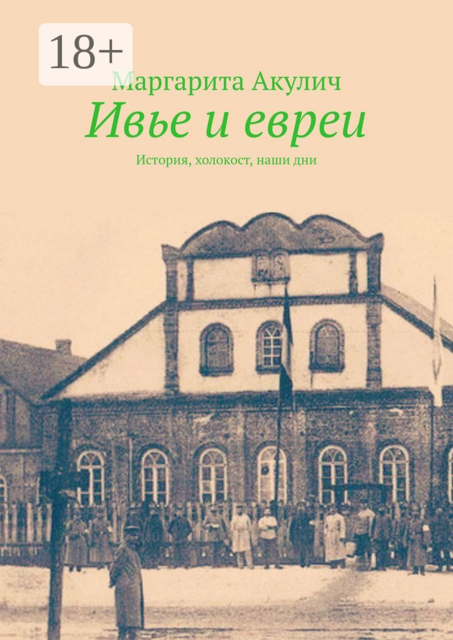 Ивье и евреи. История, холокост, наши дни, Маргарита Акулич