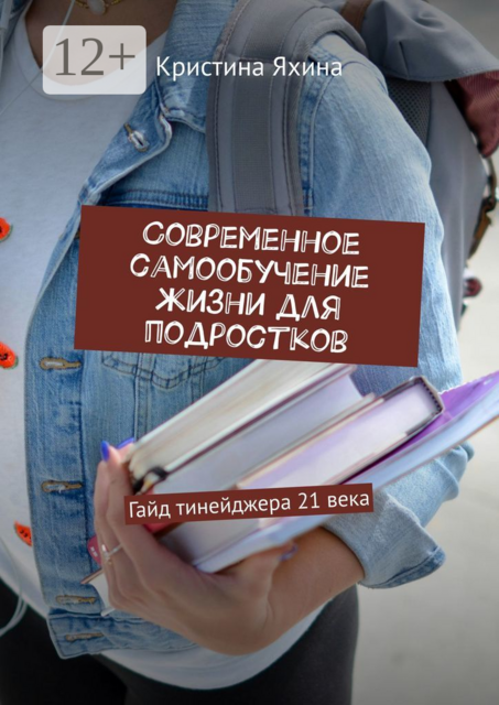 Современное самообучение жизни для подростков. Гайд тинейджера 21 века