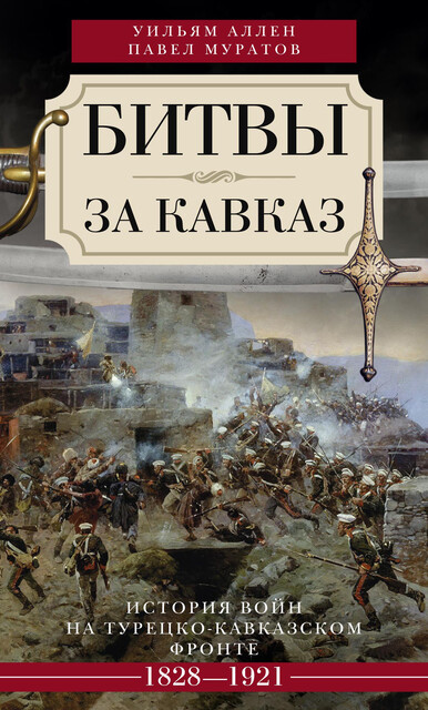 Битвы за Кавказ. История войн на турецко-кавказском фронте. 1828–1921, Павел Муратов, Уильям Эдвард Дэвид Аллен