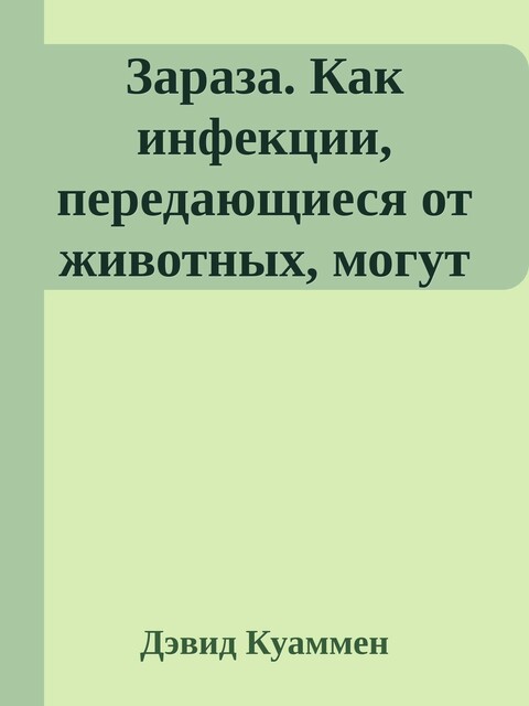 Зараза. Как инфекции, передающиеся от животных, могут привести к смертельной глобальной эпидемии