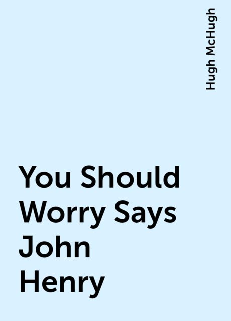 You Should Worry Says John Henry