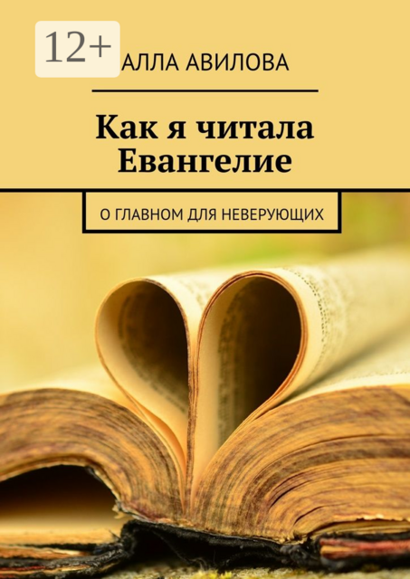 Как я читала Евангелие. О главном для неверующих, Алла Авилова