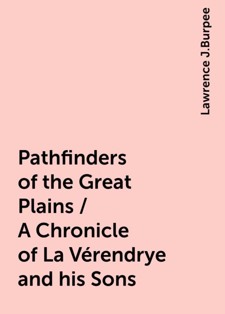 Pathfinders of the Great Plains / A Chronicle of La Vérendrye and his Sons