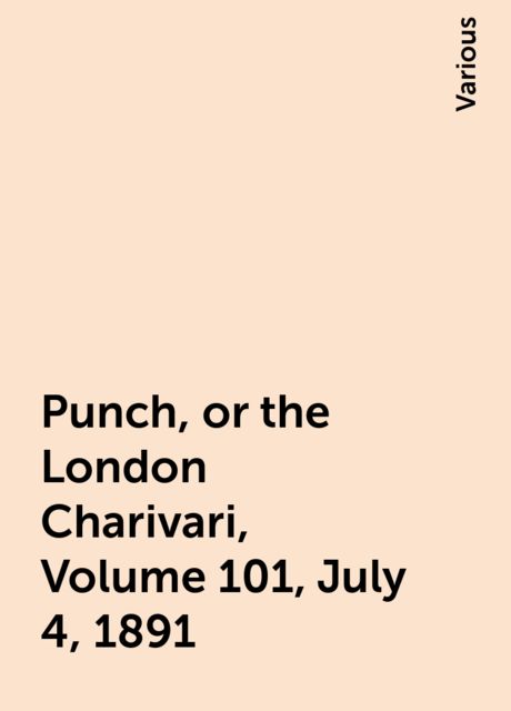 Punch, or the London Charivari, Volume 101, July 4, 1891
