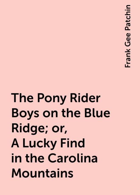 The Pony Rider Boys on the Blue Ridge; or, A Lucky Find in the Carolina Mountains