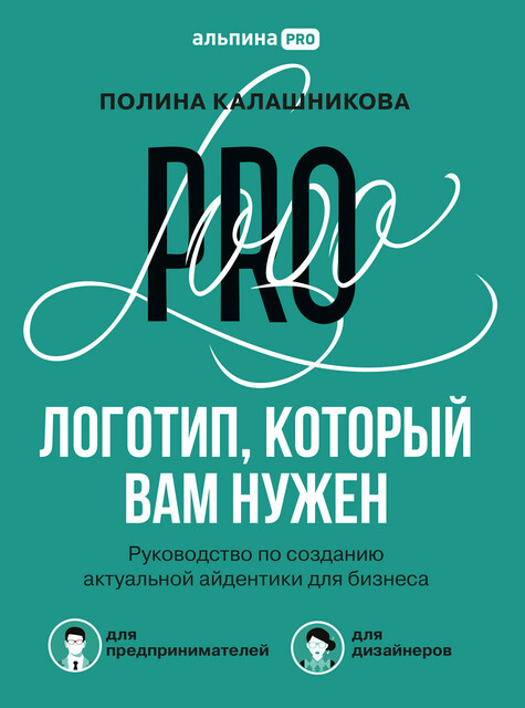 Логотип, который вам нужен: Руководство по созданию актуальной айдентики для бизнеса, Полина Калашникова