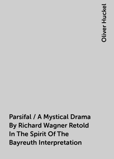 Parsifal / A Mystical Drama By Richard Wagner Retold In The Spirit Of The Bayreuth Interpretation