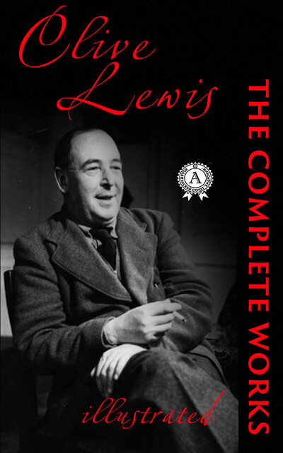 Complete Works of C.S. Lewis – The Chronicles Of Narnia (Complete Collection), The Space Trilogy, Out of the Silent Planet, The Great Divorce, The Screwtape Letters and others, Clive Staples Lewis