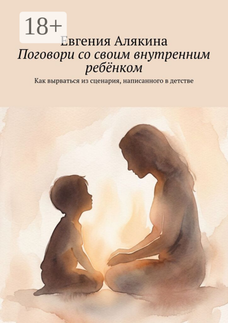 Поговори со своим внутренним ребёнком. Как вырваться из сценария, написанного в детстве