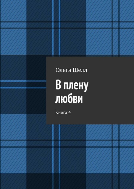 В плену любви. Книга 4, Ольга Шелл