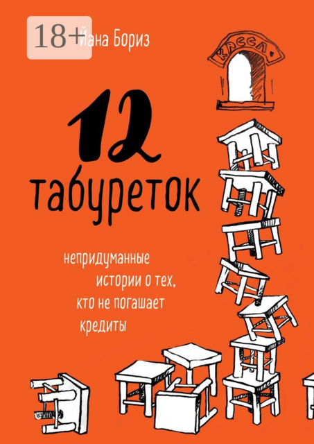 12 табуреток. Непридуманные истории о тех, кто не погашает кредиты, Йана Бориз