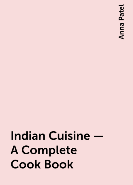 Indian Cuisine – A Complete Cook Book