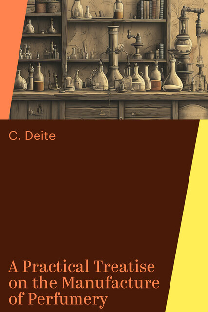 A Practical Treatise on the Manufacture of Perfumery