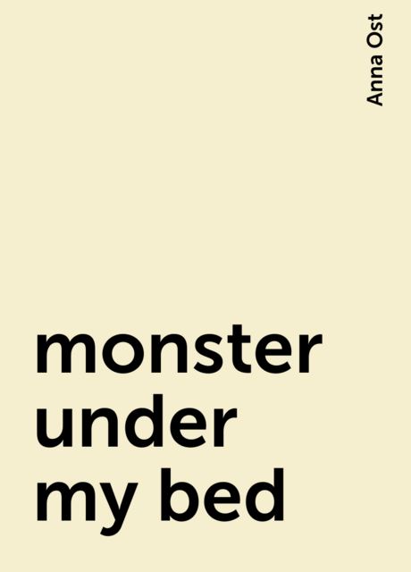 monster under my bed, Anna Ost