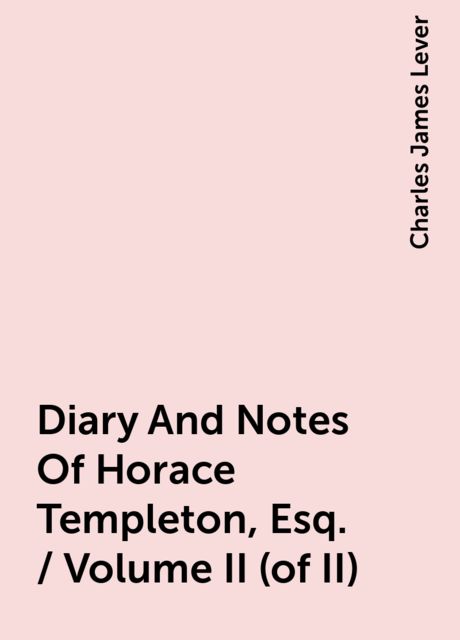 Diary And Notes Of Horace Templeton, Esq. / Volume II (of II)