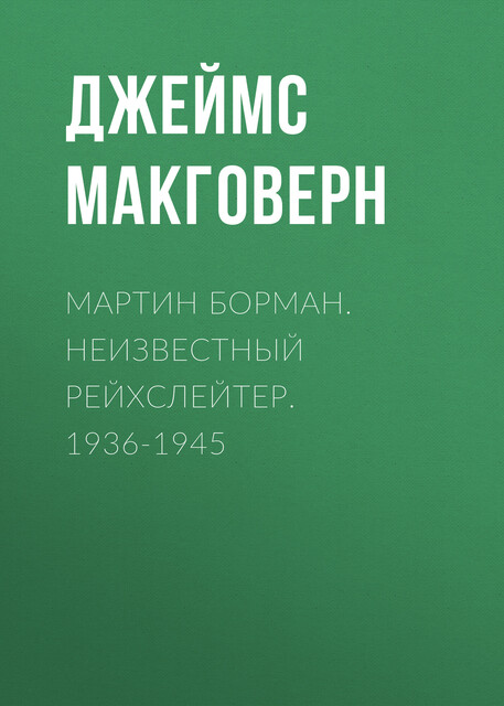 Мартин Борман. Неизвестный рейхслейтер. 1936–1945, Джеймс Макговерн