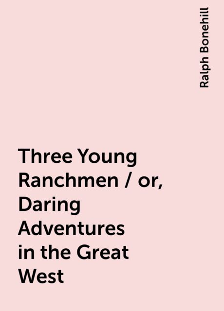Three Young Ranchmen / or, Daring Adventures in the Great West