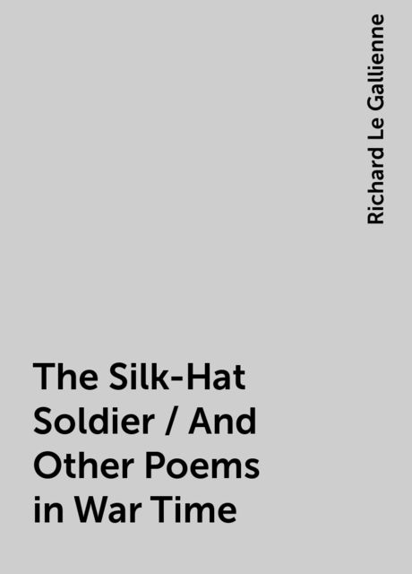 The Silk-Hat Soldier / And Other Poems in War Time