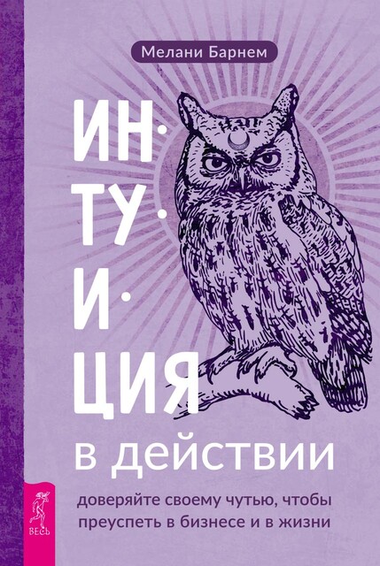 Интуиция в действии: доверяйте своему чутью, чтобы преуспеть в бизнесе и в жизни