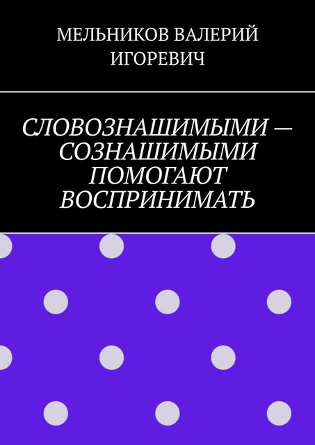 СЛОВОЗНАШИМЫМИ — СОЗНАШИМЫМИ ПОМОГАЮТ ВОСПРИНИМАТЬ