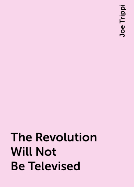 The Revolution Will Not Be Televised