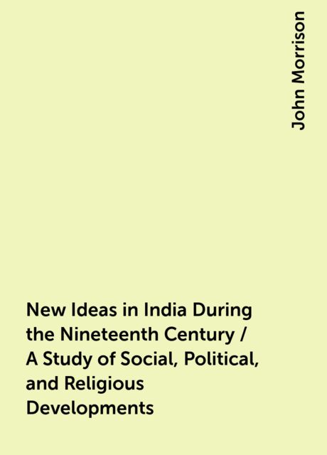 New Ideas in India During the Nineteenth Century / A Study of Social, Political, and Religious Developments