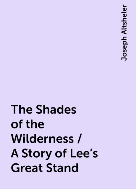 The Shades of the Wilderness / A Story of Lee's Great Stand