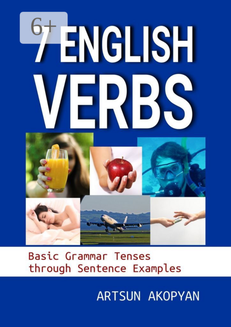 7 English Verbs. Basic Grammar Tenses through Sentence Examples