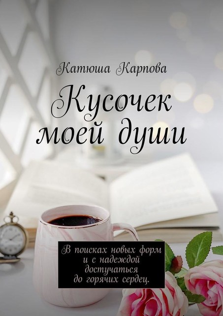 Кусочек моей души. В поисках новых форм и c надеждой достучаться до горячих сердец, Катюша Карпова