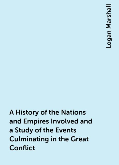 A History of the Nations and Empires Involved and a Study of the Events Culminating in the Great Conflict