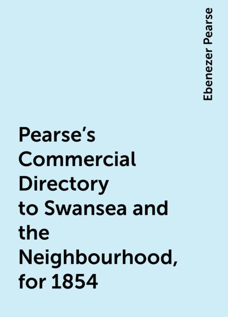 Pearse's Commercial Directory to Swansea and the Neighbourhood, for 1854