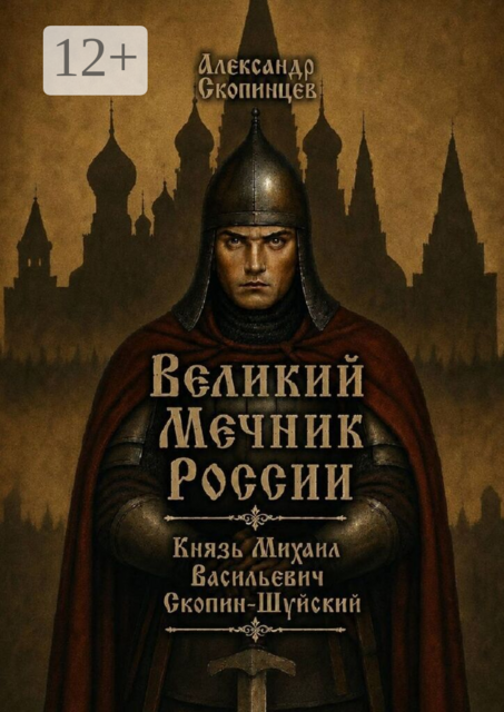Великий Мечник России. Князь Михаил Васильевич Скопин-Шуйский