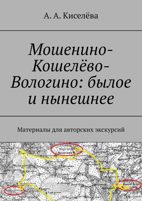 Мошенино-Кошелево-Вологино: былое и нынешнее. Материалы для авторских экскурсий, А.А. Киселёва