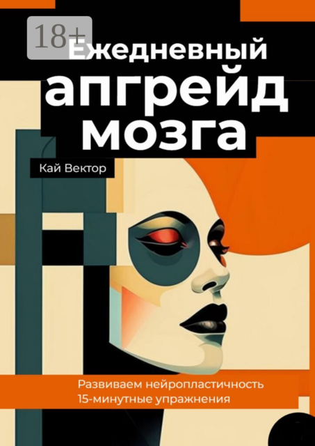 Ежедневный апгрейд мозга. Развиваем нейропластичность. 15-минутные упражнения