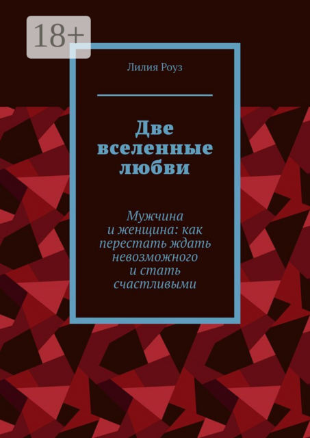Две вселенные любви. Мужчина и женщина: как перестать ждать невозможного и стать счастливыми