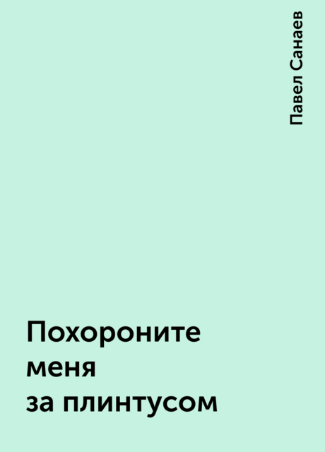 Похороните меня за плинтусом