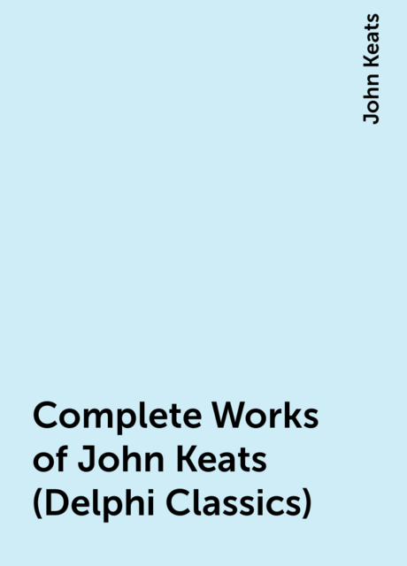 Complete Works of John Keats (Delphi Classics)