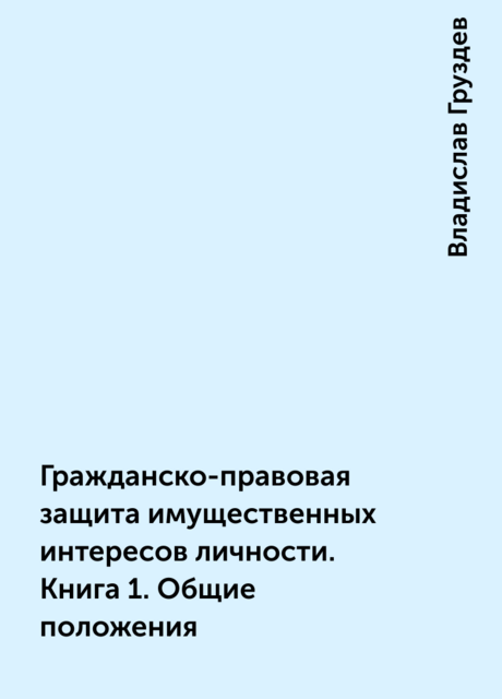 Гражданско-правовая защита имущественных интересов личности. Книга 1. Общие положения
