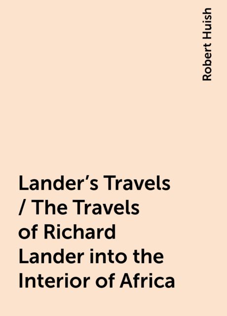 Lander's Travels / The Travels of Richard Lander into the Interior of Africa
