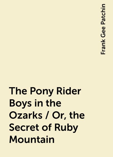 The Pony Rider Boys in the Ozarks; Or, The Secret of Ruby Mountain