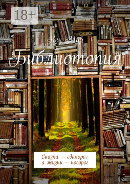 Библиотопия. Сказка — единорог, а жизнь — носорог, Кен Мур