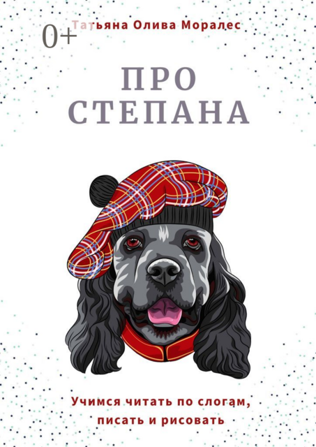 Про Степана. Учимся читать по слогам, писать и рисовать, Татьяна Олива Моралес