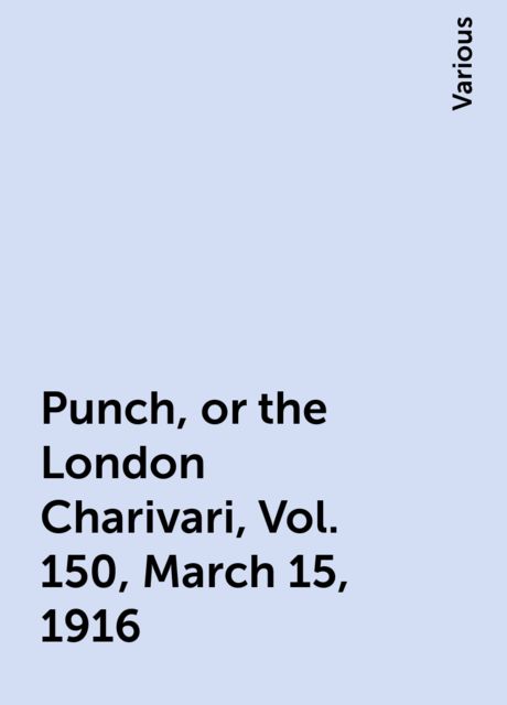 Punch, or the London Charivari, Vol. 150, March 15, 1916