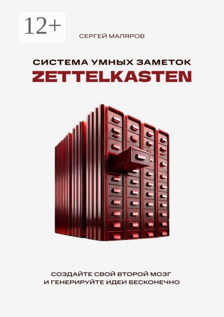 Система умных заметок Zettelkasten. Создайте свой второй мозг и генерируйте идеи бесконечно, Сергей Маляров