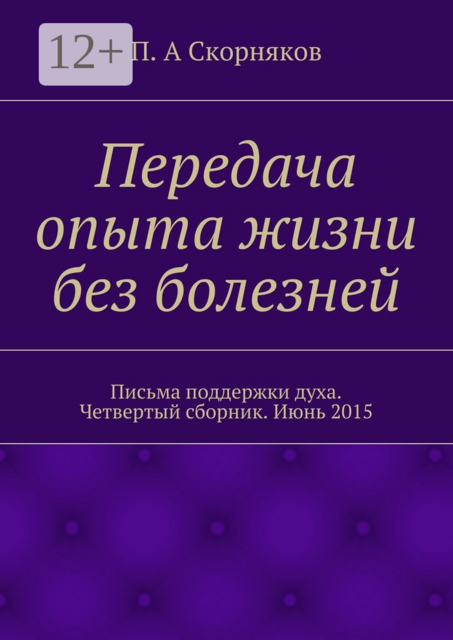 Передача опыта жизни без болезней. Письма поддержки духа. Четвертый сборник. Июнь 2015