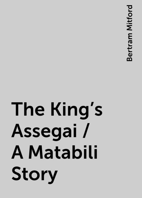 The King's Assegai / A Matabili Story