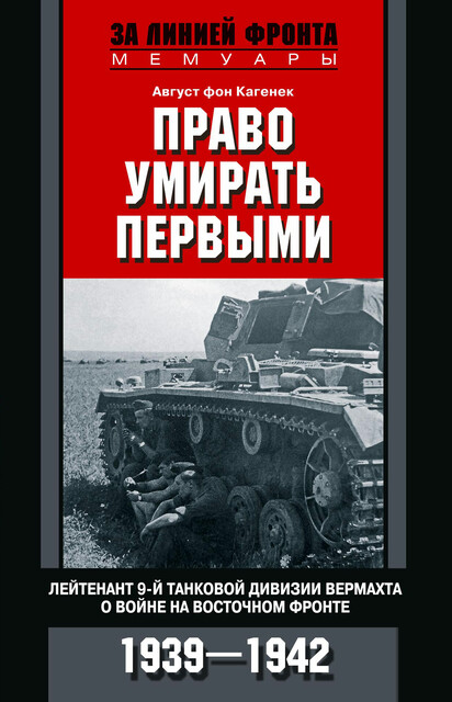 Право умирать первыми. Лейтенант 9-й танковой дивизии вермахта о войне на Восточном фронте. 1939–1942, Август фон Кагенек