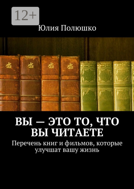 Вы — это то, что вы читаете. Перечень книг и фильмов, которые улучшат вашу жизнь, Юлия Полюшко